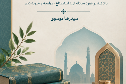 مبانی فقهی و حقوقی عقود قرارداد های مالی اسلامی: با تاکید بر عقود مبادله ای؛ استصناع، مرابحه و خرید دین