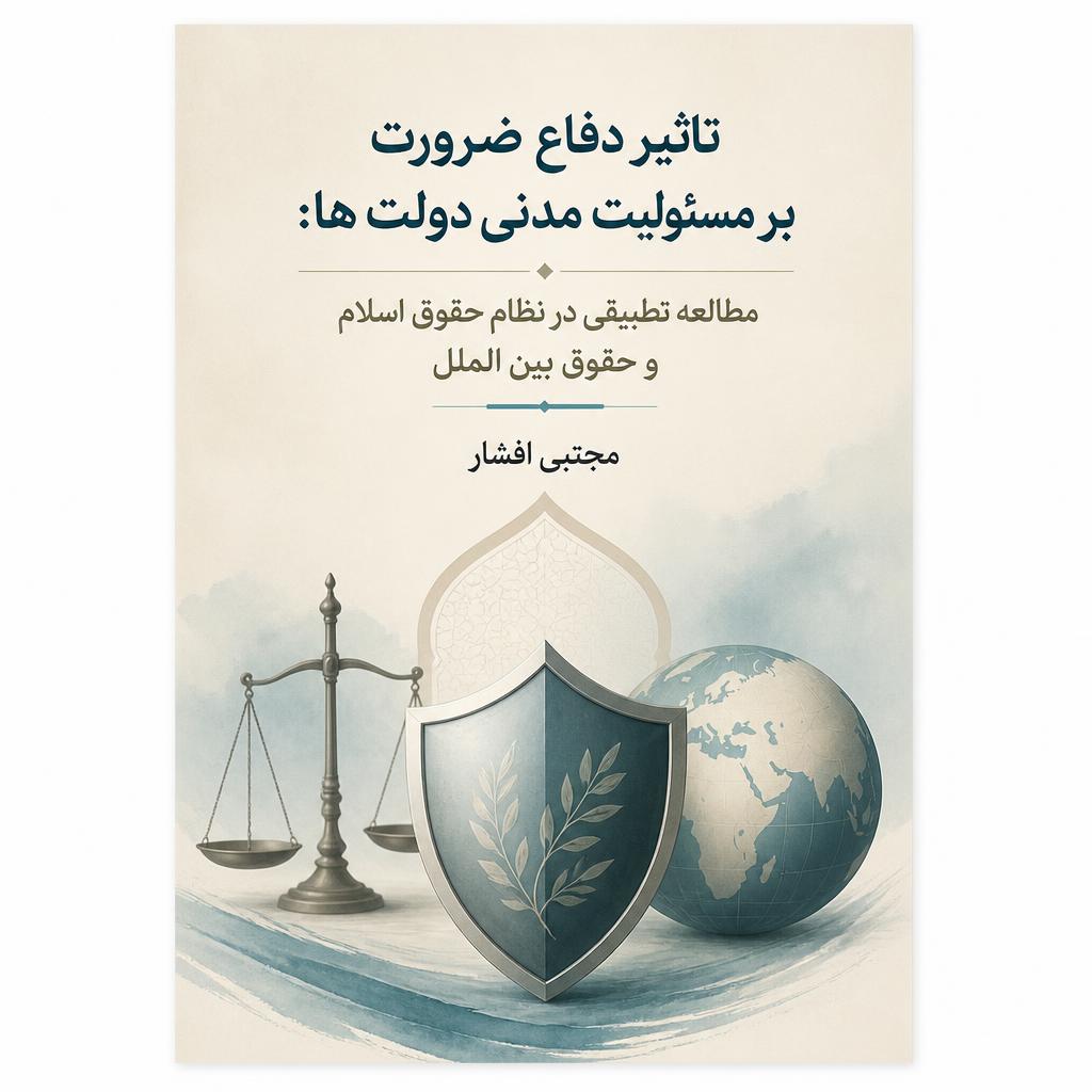 تاثیر دفاع ضرورت بر مسئولیت مدنی دولت ها: مطالعه تطبیقی در نظام حقوق اسلام و حقوق بین الملل